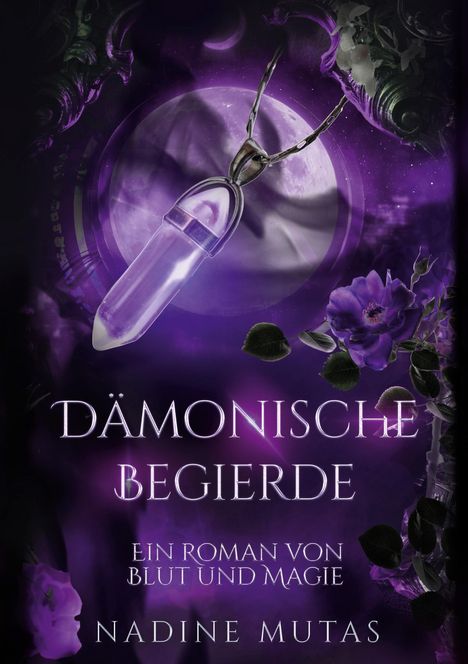 "Dämonische Begierde. Ein Roman von Blut und Magie. Nadine Mutas." Lila Kristallanhänger vor Mond, lila Blumen.