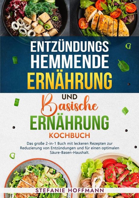 Stefanie Hoffmann: Entzündungshemmende Ernährung und Basische Ernährung Kochbuch, Buch