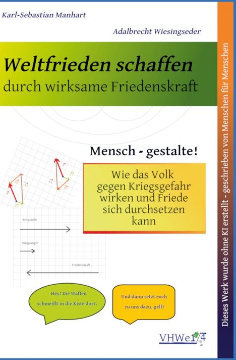 Weltfrieden schaffen durch wirksame Friedenskraft. Mensch - gestalte! Wie das Volk gegen Kriegsgefahr wirken kann.
