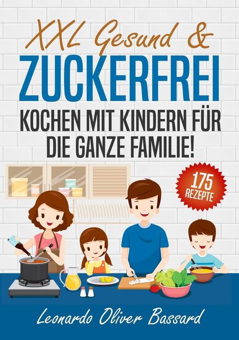 Leonardo Oliver Bassard: XXL Gesund &amp; Zuckerfrei Kochen mit Kindern für die ganze Familie!, Buch