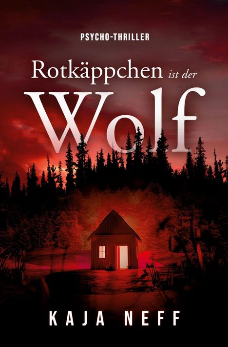 "Psycho-Thriller: Rotkäppchen ist der Wolf. Kaja Neff." Ein einsames Haus im Wald bei rotem Himmel.