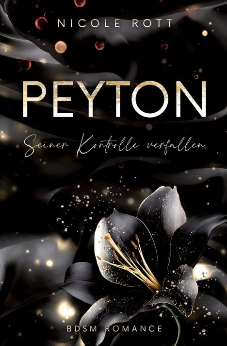 "NICOLE ROTT, PEYTON, Seiner Kontrolle verfallen, BDSM ROMANCE." Dunkle, florale Illustration mit funkelnden Akzenten.