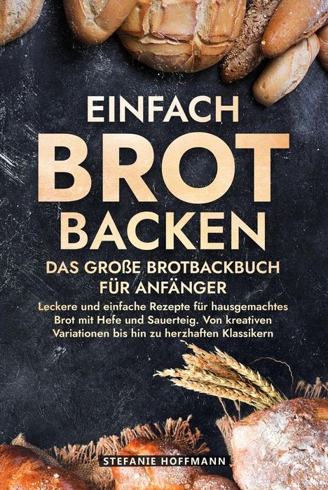 Stefanie Hoffmann: Einfach Brot Backen - Das große Brotbackbuch für Anfänger, Buch