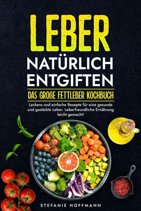 Stefanie Hoffmann: Leber natürlich entgiften - Das große Fettleber Kochbuch, Buch