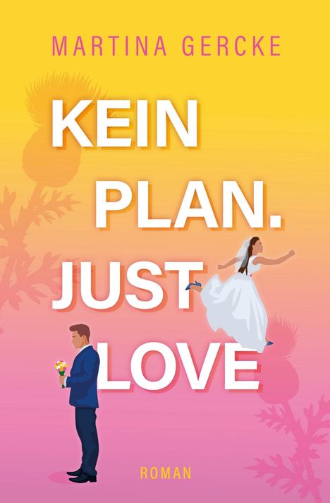 „KEIN PLAN. JUST LOVE“, darüber „MARTINA GERCKE“. Unten Mann mit Blumen, Frau in Brautkleid läuft. Farben: orange-pink.