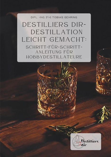 Tobias Gehring: Destilliers dir ¿ Destillation leicht gemacht: Schritt-für-Schritt-Anleitung für Hobbydestillateure, Buch