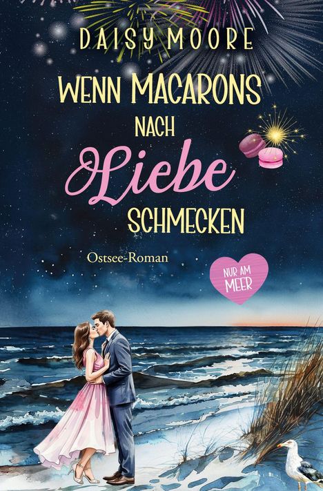 Daisy Moore: Wenn Macarons nach Liebe schmecken, Ostsee-Roman. Illustration: Paar am Strand, Feuerwerk im Himmel.