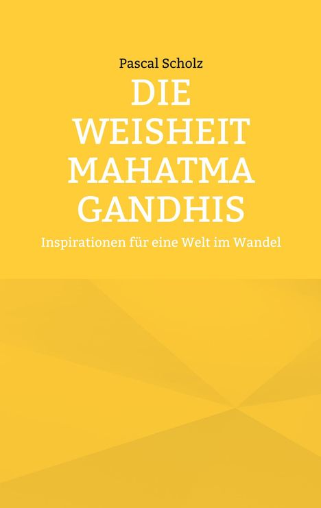 Pascal Scholz: Die Weisheit Mahatma Gandhis, Buch