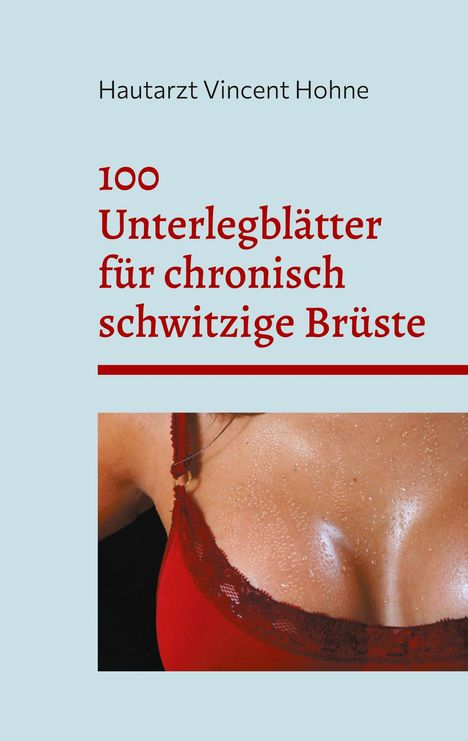 Hautarzt Vincent Hohne: 100 Unterlegblätter für chronisch schwitzige Brüste, Buch