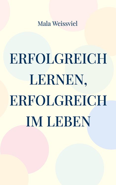 Mala Weissviel: Erfolgreich Lernen, erfolgreich im Leben, Buch