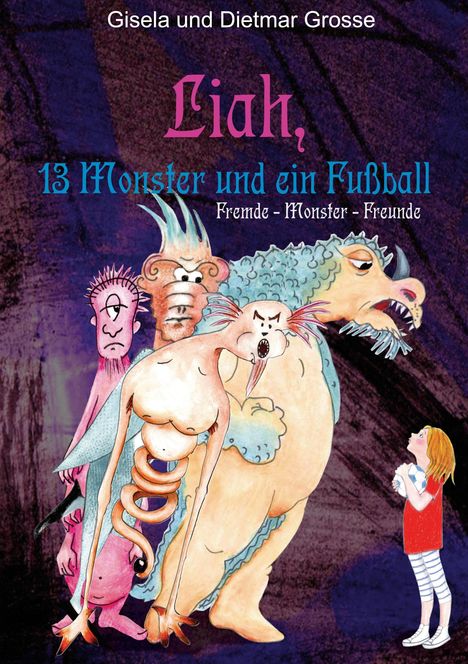 Gisela und Dietmar Grosse: Liah, 13 Monster und ein Fußball, Buch