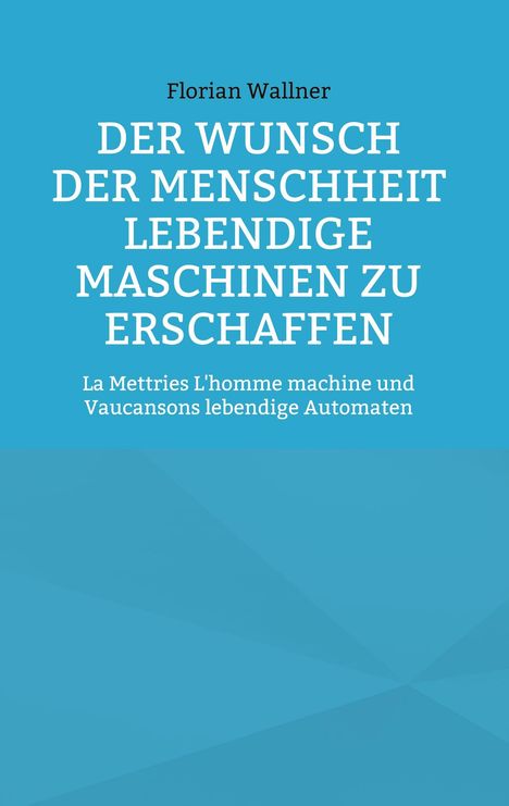 Florian Wallner: Der Wunsch der Menschheit lebendige Maschinen zu erschaffen, Buch