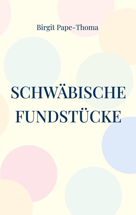 Birgit Pape-Thoma: Schwäbische Fundstücke, Buch