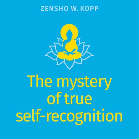Zensho W. Kopp: The mystery of true self-recognition, Buch