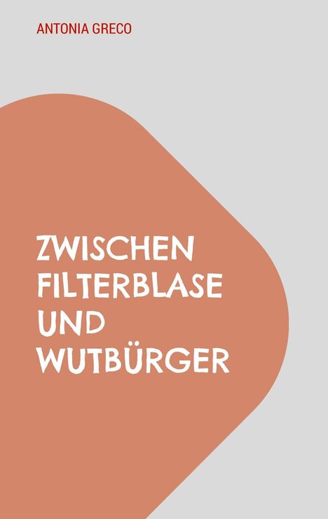 Antonia Greco: Zwischen Filterblase und Wutbürger, Buch