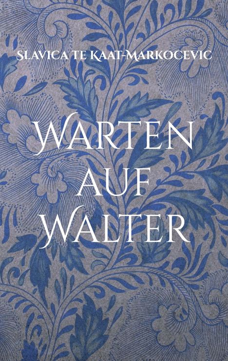 Slavica te Kaat-Markocevic: Warten auf Walter, Buch