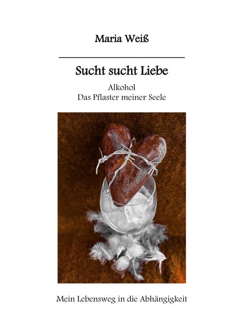 Maria Weiß: Sucht sucht Liebe Alkohol das Pflaster meiner Seele, Buch