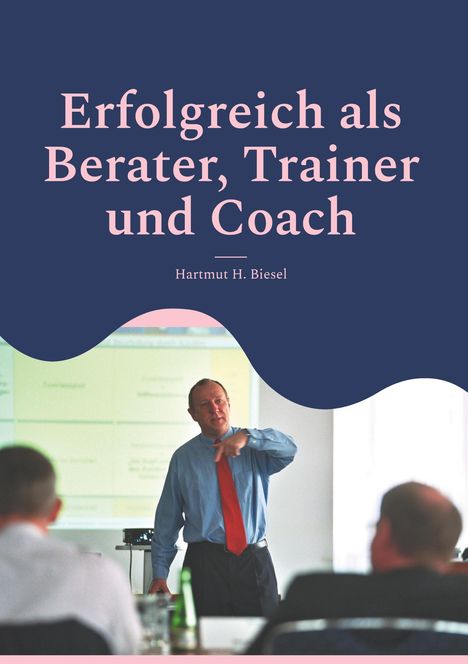 Hartmut H. Biesel: Erfolgreich als Berater, Trainer und Coach, Buch