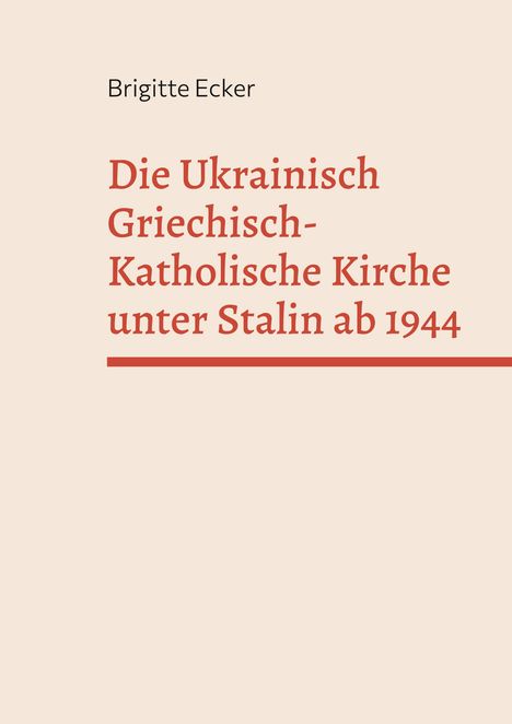 Brigitte Ecker: Die Ukrainisch Griechisch-Katholische Kirche unter Stalin ab 1944, Buch