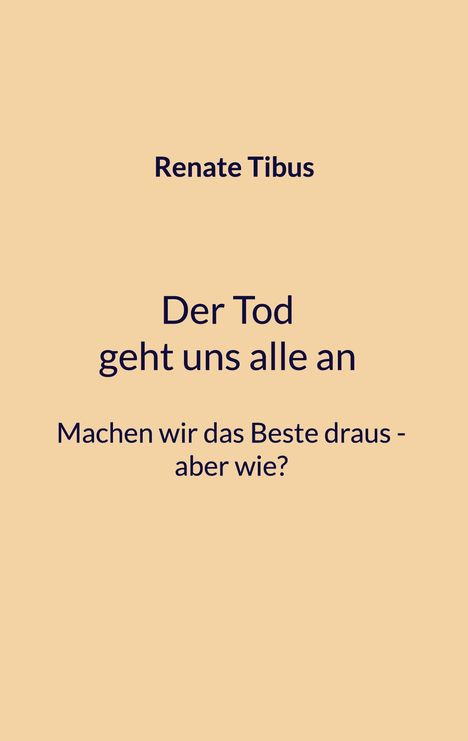 Renate Tibus: Der Tod geht uns alle an Machen wir das Beste draus-aber wie?, Buch