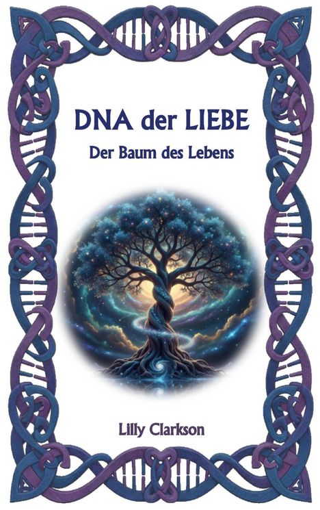 Text: „DNA der LIEBE, Der Baum des Lebens, Lilly Clarkson“. 
Illustration: Ein Baum mit magischem, spiralförmigem Hintergrund, umrahmt von keltischen Mustern.