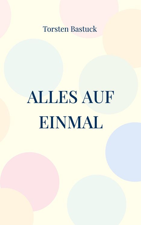 Torsten Bastuck: Alles auf einmal, Buch