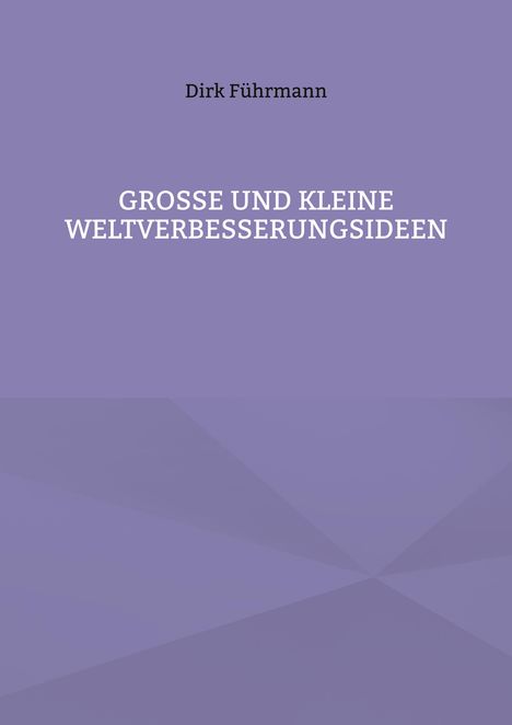 Dirk Führmann: Große und kleine Weltverbesserungsideen, Buch