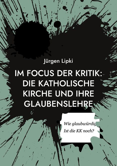 Jürgen Lipki: Im Focus der Kritik: Die Katholische Kirche und ihre Glaubenslehre, Buch