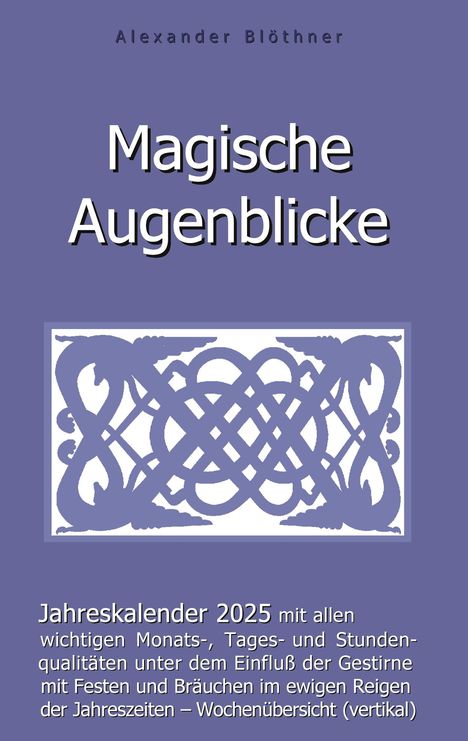 Alexander Blöthner: Magische Augenblicke 2025 - Jahreskalender mit allen wichtigen Monats-, Tages- und Stundenqualitäten unter dem Einfluss der Gestirne, Buch