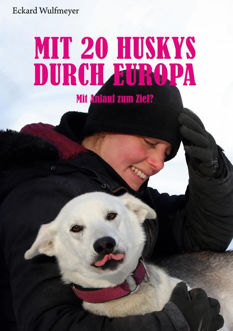 Eckard Wulfmeyer: Mit 20 Huskys durch Europa, Buch