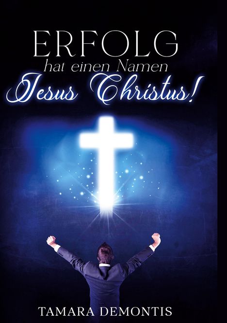 Tamara Demontis: Erfolg hat einen Namen Jesus Christus !, Buch