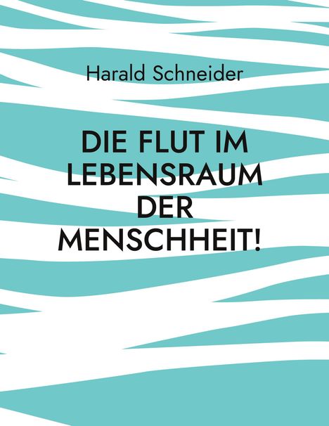 Harald Schneider: Die Flut im Lebensraum der Menschheit!, Buch