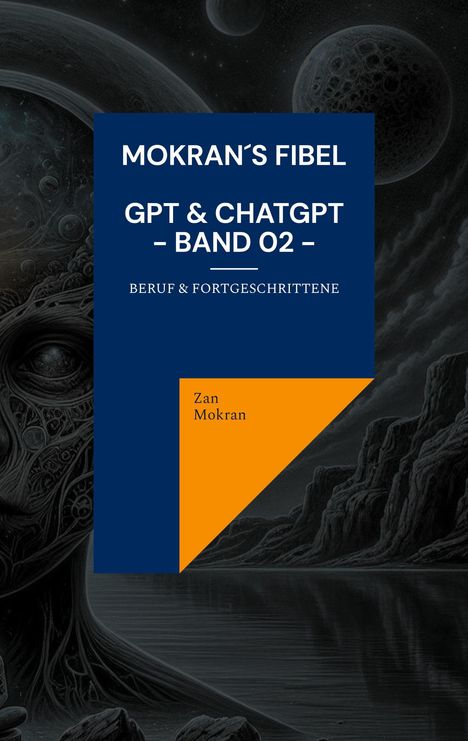 Zan Mokran: Mokran´s Fibel - GPT &amp; ChatGPT - Band 02 -, Buch