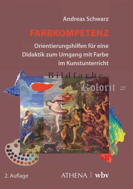"Andreas Schwarz, FARBKOMPETENZ, Orientierungshilfen für eine Didaktik zum Umgang mit Farbe im Kunstunterricht. Collage klassischer Gemälde, Farbpallette, ATHENA Logo."