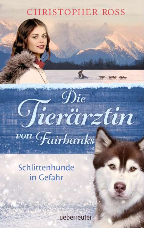 Christopher Ross: Die Tierärztin von Fairbanks - Schlittenhunde in Gefahr (Die Tierärztin von Fairbanks, Bd. 2), Buch