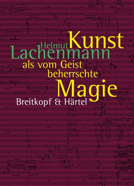 Helmut Lachenmann (geb. 1935): Kunst als vom Geist beherrschte Magie, Buch