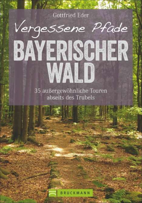 Gottfried Eder: Vergessene Pfade Bayerischer Wald, Buch