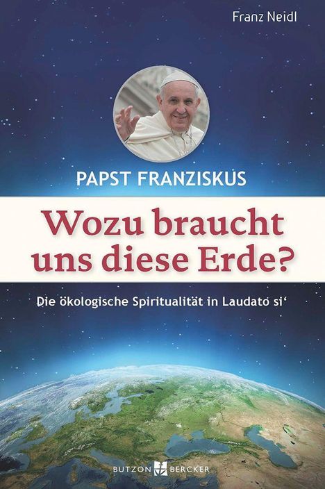 Franz Neidl: Neidl, F: Papst Franziskus: Wozu braucht uns diese Erde?, Buch
