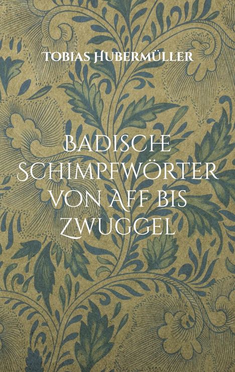 Tobias Hubermüller: Badische Schimpfwörter von Aff bis Zwuggel, Buch