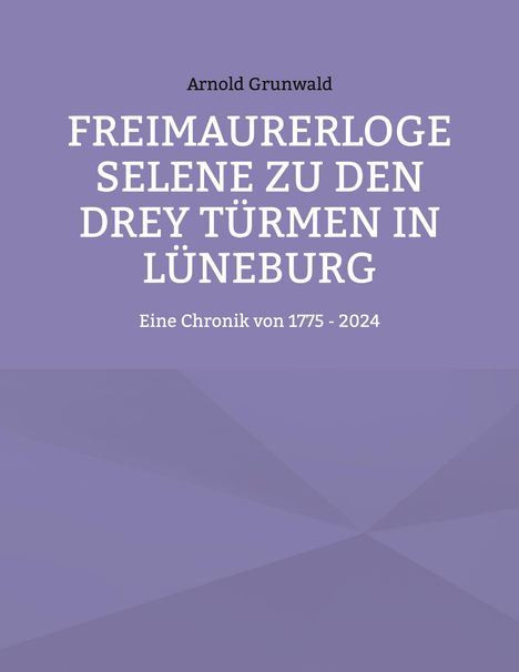 Arnold Grunwald: Freimaurerloge Selene zu den drey Türmen in Lüneburg, Buch