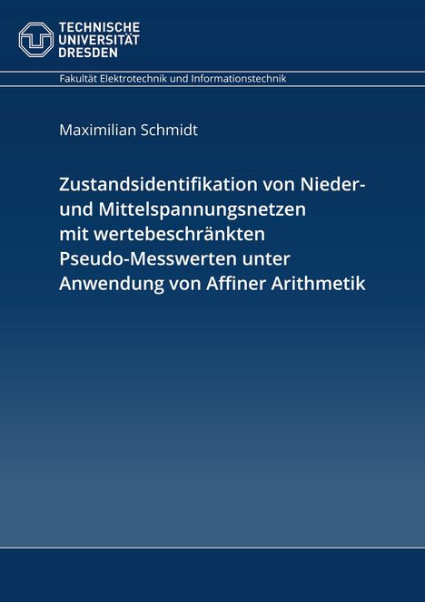 Maximilian Schmidt: Zustandsidentifikation von Nieder- und Mittelspannungsnetzen mit wertebeschränkten Pseudo-Messwerten unter Anwendung von Affiner Arithmetik, Buch