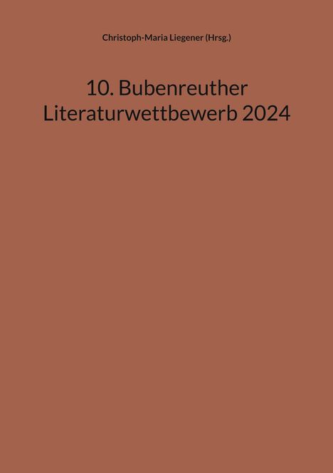 Liegener (Hrsg., Christoph-Maria: 10. Bubenreuther Literaturwettbewerb 2024, Buch