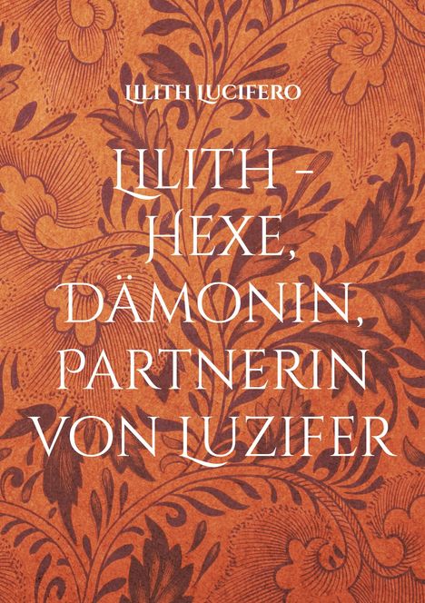 Lilith Lucifero: Lilith - Hexe, Dämonin, Partnerin von Luzifer, Buch