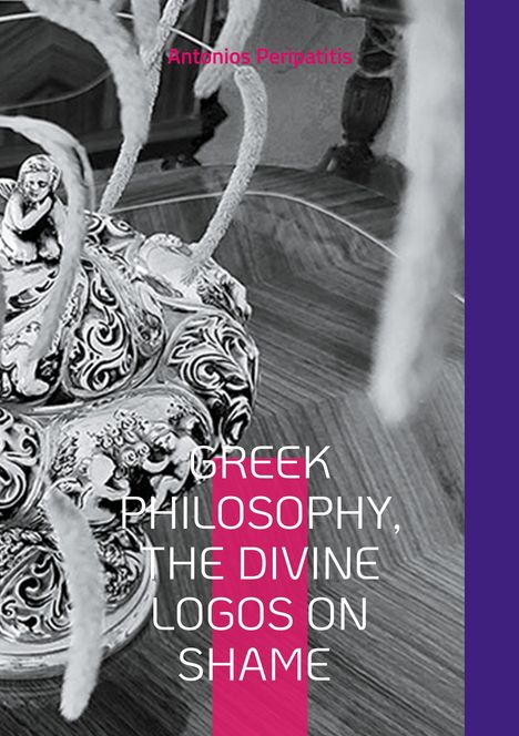 Antonios Peripatitis: Greek Philosophy, The Divine Logos on Shame, Buch