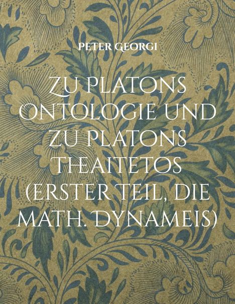 Peter Georgi: Zu Platons Ontologie und zu Platons Theaitetos (erster Teil, die math. Dynameis), Buch