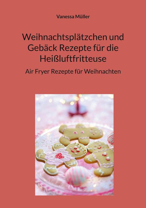 Vanessa Müller: Weihnachtsplätzchen und Gebäck Rezepte für die Heißluftfritteuse, Buch