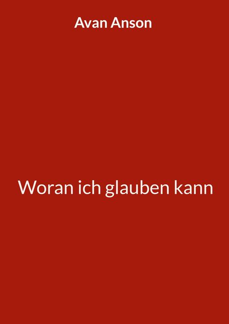 Avan Anson: Woran ich glauben kann, Buch