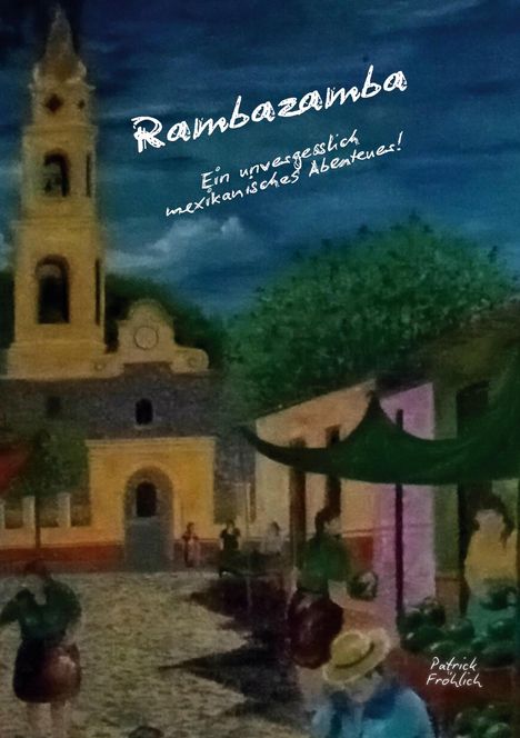 Patrick Fröhlich: Rambazamba Ein unvergesslich mexikanisches Abenteuer!, Buch