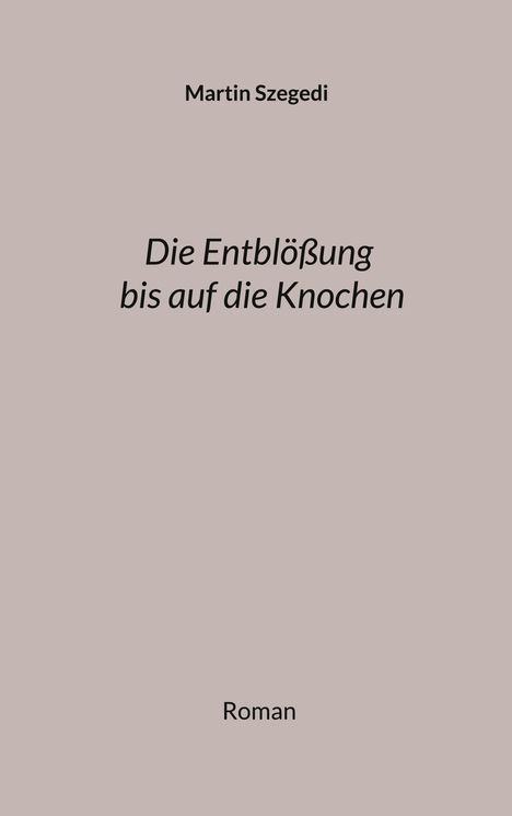 Martin Szegedi: Die Entblößung bis auf die Knochen, Buch