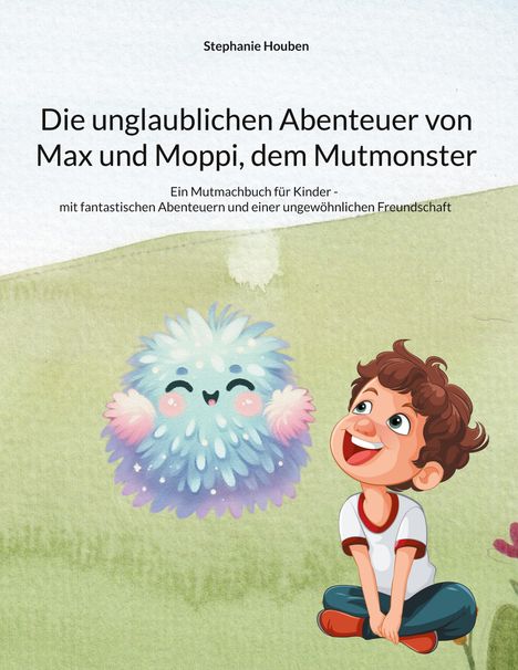 Stephanie Houben: Die unglaublichen Abenteuer von Max und Moppi, dem Mutmonster, Buch